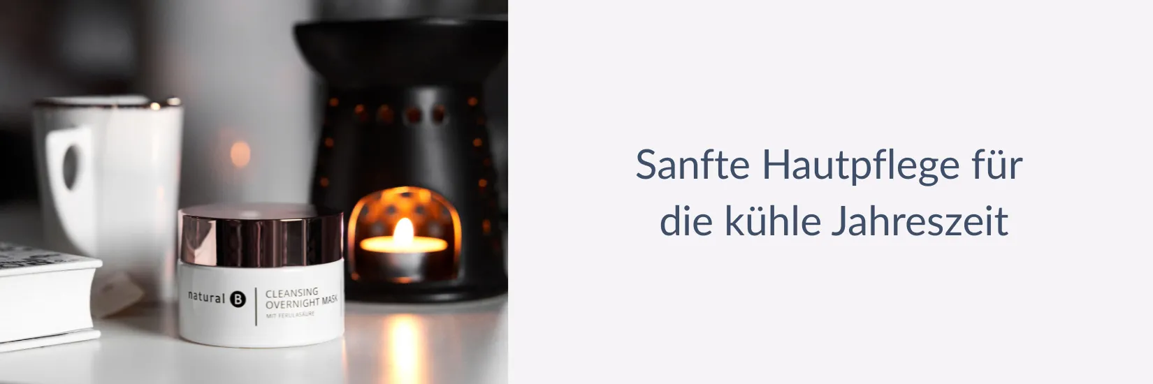 Sanfte Pflege für die kühle Jahreszeit